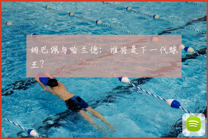 姆巴佩与哈兰德：谁将是下一代球王？