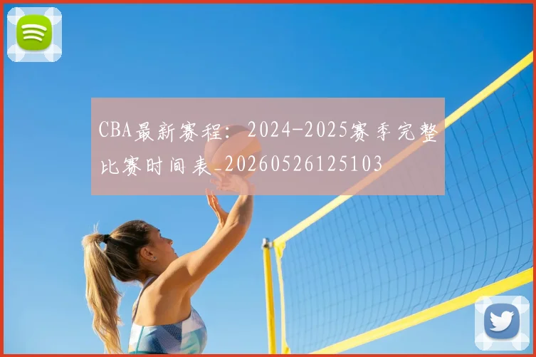 CBA最新赛程：2024-2025赛季完整比赛时间表_20260526125103